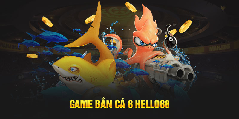 Game bắn cá 8 Hello88 