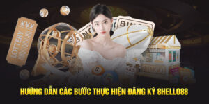 Hướng dẫn các bước thục hiện đăng kí 8hello88