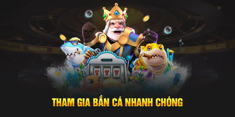 Tham gia bắn cá nhanh chóng 