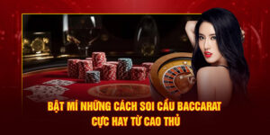 Tiết lộ các cách soi cầu Baccarat hiệu quả được nhiều cao thủ áp dụng