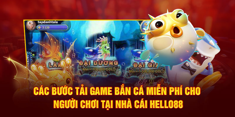 Các bước tải game bắn cá miễn phí cho người chơi tại nhà cái Hello88