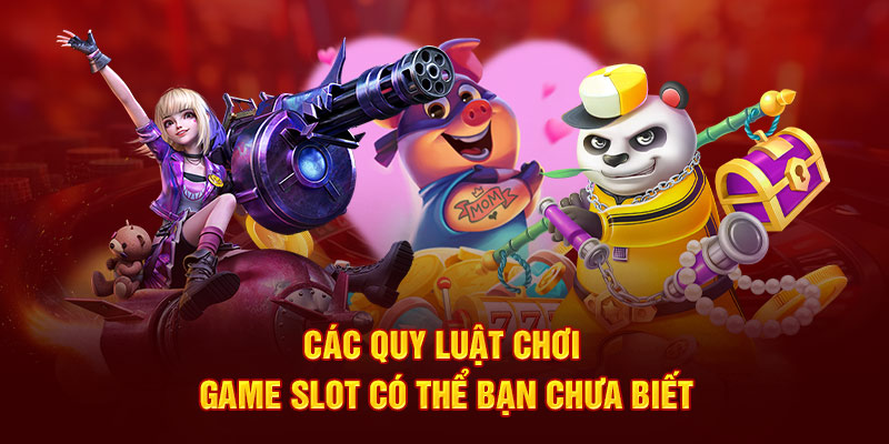 Các quy luật chơi game slot có thể bạn chưa biết