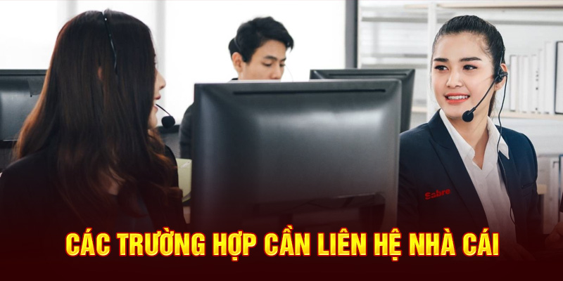 Các trường hợp cần liên hệ nhà cái