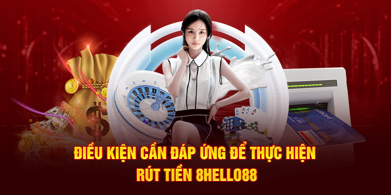 Điều kiện cần đáp ứng để thực hiện rút tiền 8hello88 