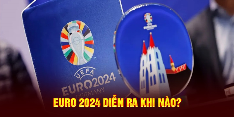 Euro 2024 diễn ra khi nào?