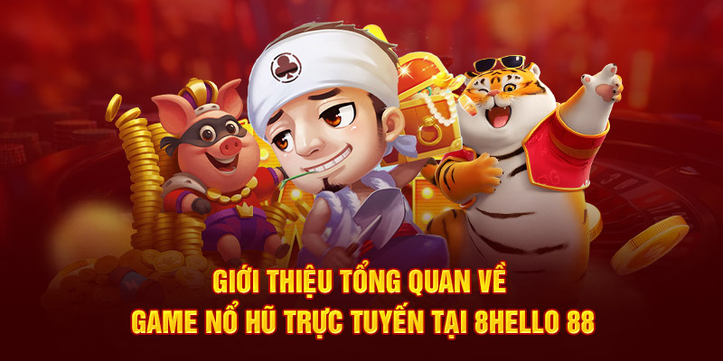 Giới thiệu tổng quan về game nổ hũ trực tuyến tại 8Hello 88