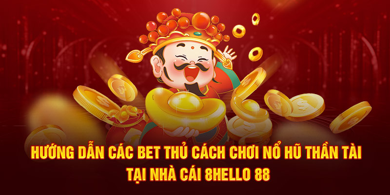 Hướng dẫn các bet thủ cách chơi nổ hũ Thần Tài tại nhà cái 8Hello 88