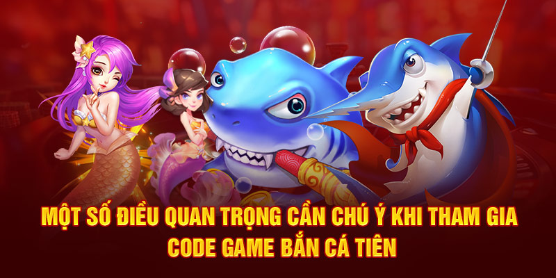 Một số điều quan trọng cần chú ý khi tham gia code game bắn cá tiên