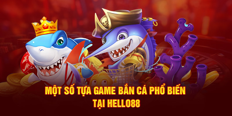 Một số tựa game bắn cá phổ biến tại Hello88