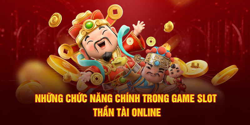 Những chức năng chính trong game slot Thần Tài online