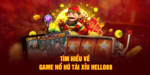 Tìm hiểu về game nổ hũ tài xỉu Hello88