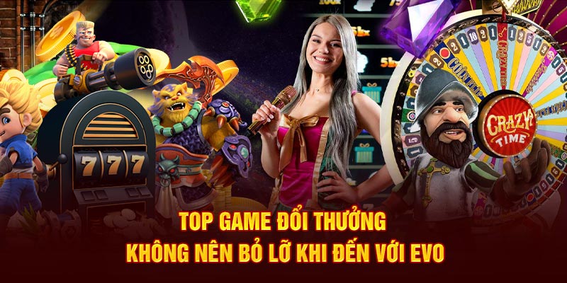 Top game đổi thưởng không nên bỏ lỡ khi đến với Evo