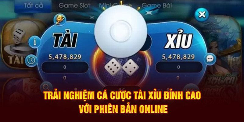 Trải nghiệm cá cược Tài Xỉu đỉnh cao với phiên bản online