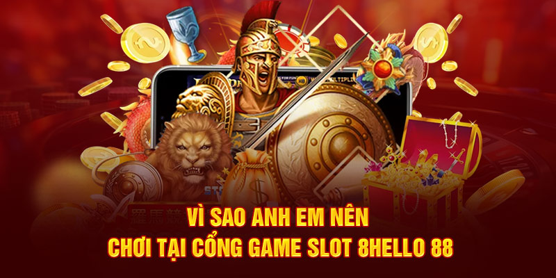 Vì sao anh em nên chơi tại cổng game slot 8Hello 88